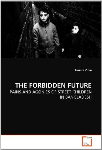 THE FORBIDDEN FUTURE: PAINS AND AGONIES OF STREET CHILDREN IN BANGLADESH