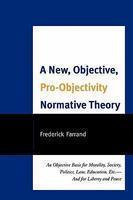 A New, Objective, Pro-objectivity Normative Theory: An Objective Basis for Morality, Society, Politics, Law, Education, Etc. and for Liberty and Peace