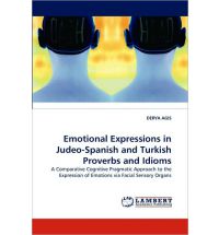 Emotional Expressions in Judeo-Spanish and Turkish Proverbs and Idioms: A Comparative Cognitive Pragmatic Approach to the Expression of Emotions via Facial Sensory Organs