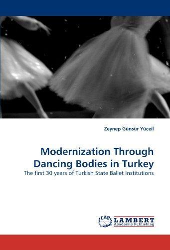 Modernization Through Dancing Bodies in Turkey: The first 30 years of Turkish State Ballet Institutions