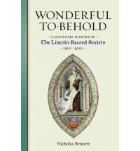 Wonderful to Behold: A Centenary History of the Lincoln Record Society, 1910-20 (Publications of the Lincoln Record Society)