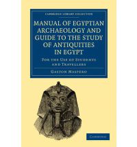 Manual of Egyptian Archaeology and Guide to the Study of Antiquities in Egypt: For the Use of Students and Travellers (Cambridge Library Collection - Archaeology)