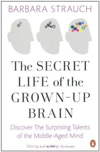 Secret Life of the Grown-Up Brain: The Surprising Talents of the Middle-Aged Mind (French Edition)