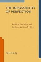 Impossibility Of Perfection: Aristotle, Feminism, And The Complexities Of Ethics.
