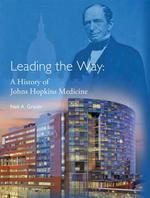 Leading The Way: A History Of Johns Hopkins Medicine.