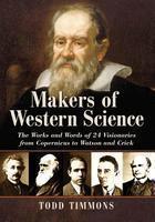 Makers Of Western Science: The Works And Words Of 24 Visionaries From Copernicus To Watson And Crick.