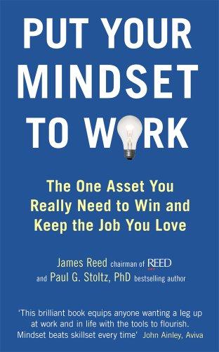 Put Your Mindset to Work: The One Asset You Really Need to Win and Keep the Job You Love. by James Reed and Paul G. Stoltz (French Edition) [James Reed]