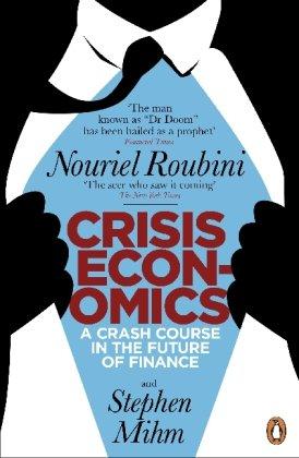 Crisis Economics: A Crash Course in the Future of Finance. Nouriel Roubini and Stephen Mihm [Nouriel Roubini]