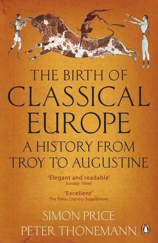 The Birth of Classical Europe: A History from Troy to Augustine. Simon Price and Peter Thonemann