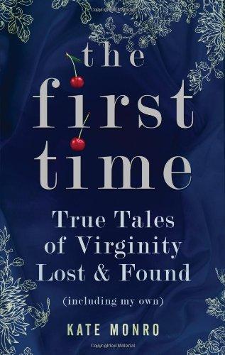 First Time: True Tales of Virginity Lost and Found (Including My Own)