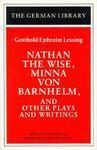 Nathan the Wise, Minna Von Barnhelm, and Other Plays and Writings