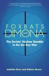 FOXBATS OVER DIMONA: THE SOVIETS' NUCLEAR GAMBLE IN THE SIX-DAY WAR.