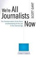 We're All Journalists Now: The Transformation of the Press and Reshaping of the Law in the Internet Age