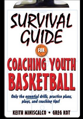 Survival Guide for Coaching Youth Basketball: Only the Essential Drills, Practice Plans, Plays, and Coaching Tips!