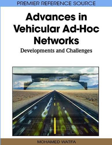 Advances in Vehicular Ad-Hoc Networks: Developments and Challenges (Premier Reference Source) 