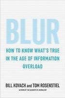 BLUR: HOW TO KNOW WHAT'S TRUE IN THE AGE OF INFORMATION OVERLOAD.