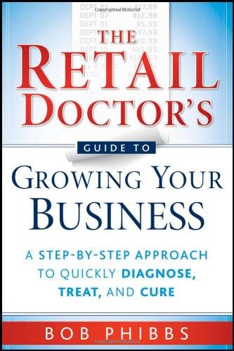 The Retail Doctor's Guide to Growing Your Business: A Step-By-Step Approach to Quickly Diagnose, Treat, and Cure