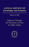 Annual Review of Gerontology and Geriatrics, Volume 31, 2011: Pathways Through the Transitions of Care for Older Adults