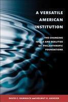 A Versatile American Institution: The Changing Ideals and Realities of Philanthropic Foundations