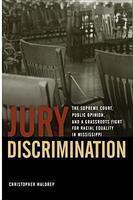 Jury Discrimination: The Supreme Court, Public Opinion and a Grassroots Fights for Racial Equality in Mississippi