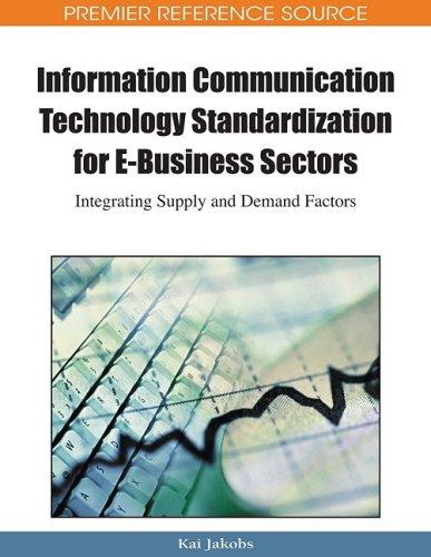 Information Communication Technology Standardization for E-business Sectors: Integrating Supply and Demand Factors (Advances in It Standards and ... Research (Aissr)) (Premier Reference Source) 