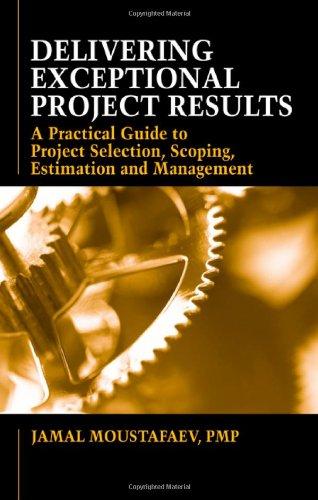 Delivering Exceptional Project Results: A Practical Guide to Project Selection, Scoping, Estimation and Management