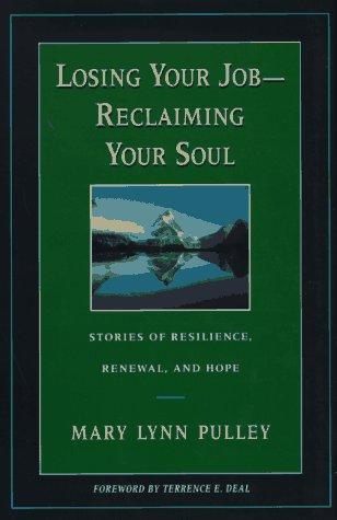 Losing Your Job-Reclaiming Your Soul : Stories of Resilience, Renewal, and Hope (Jossey-Bass Business & Management Series) 