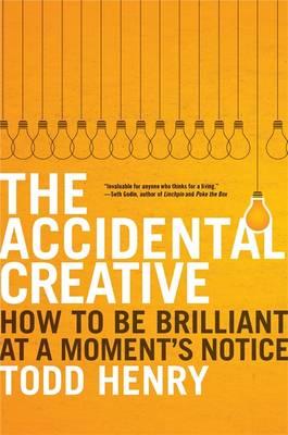 The Accidental Creative: How to Be Brilliant at a Moment's Notice