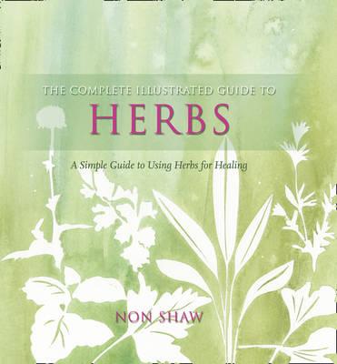 Complete Illustrated Guide to Herbs: A Simple Guide to Using Herbs for Healing (The Complete Illustrated Guide to)