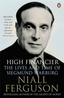 High Financier: The Lives and Times of Siegmund Warburg