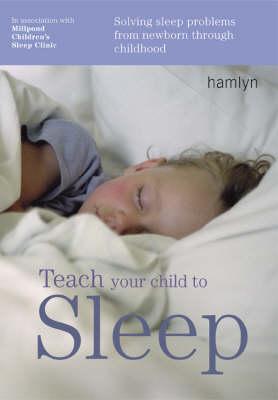 Teach Your Child to Sleep: Solving Sleep Problems from Newborn Through Childhood (Hamlyn Health)