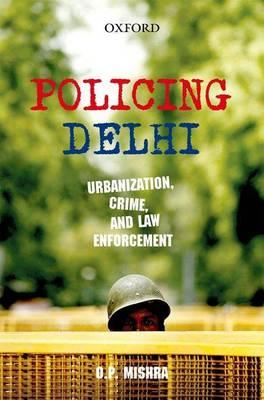 Policing Delhi: Urbanization, Crime, And Law Enforcement