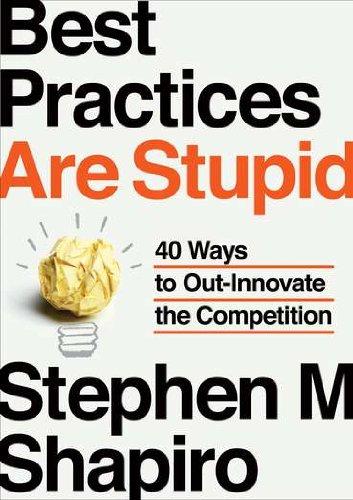 Best Practices Are Stupid : 40 Ways To Out Innovate The Competition