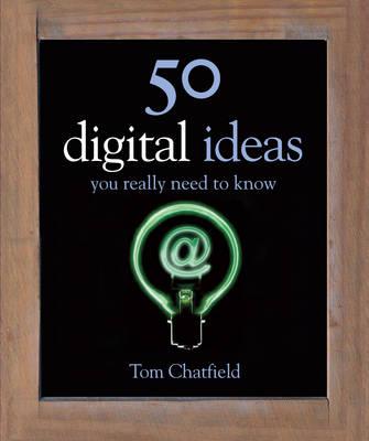 50 Digital Ideas You Really Need to Know (50 Ideas You Really Need to Know Series)