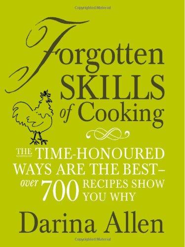 Forgotten Skills of Cooking: The Time-Honoured Ways are the Best - Over 700 Recipes Show You Why