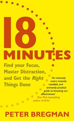 18 Minutes: Find Your Focus, MasterDistraction and Get the Right Things Done