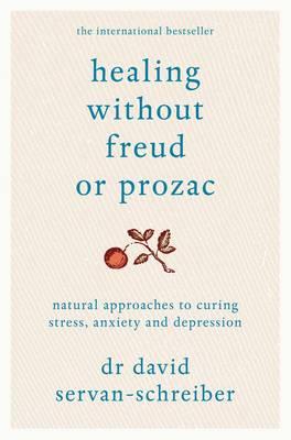 Healing Without Freud or Prozac: Natural Approaches to Curing Stress, Anxiety and Depression