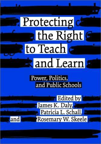 Protecting the Right to Teach and Learn: Power, Politics, and Public Schools 