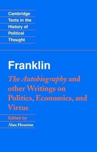 Franklin: The Autobiography and Other Writings on Politics, Economics, and Virtue (Cambridge Texts in the History of Political Thought) 