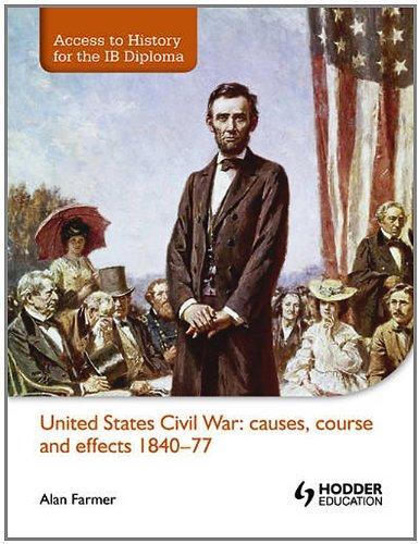 United States Civil War: Causes, Course & Effects, 1840-77 (Access to History for the Ib Diploma) 