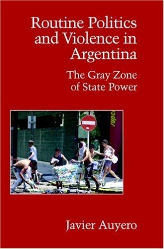 Routine Politics and Violence in Argentina: The Gray Zone of State Power (Cambridge Studies in Contentious Politics) 