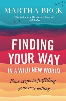 Finding Your Way in a Wild New World: Four Steps to Fulfilling Your True Calling