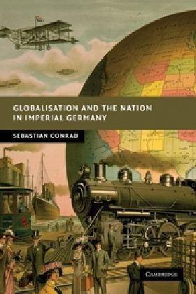 Globalisation and the Nation in Imperial Germany (New Studies in European History) 