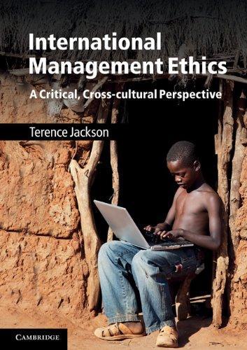 International Management Ethics: A Critical, Cross-Cultural Perspective