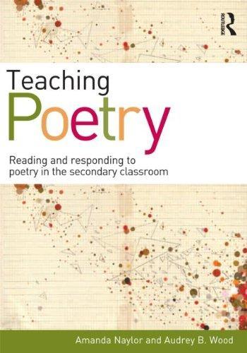 Teaching Poetry: Reading and Responding to Poetry in the Secondary Classroom