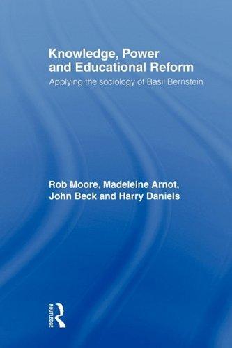 Knowledge, Power and Educational Reform: Applying the Sociology of Basil Bernstein 