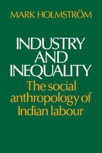 Industry and Inequality: The Social Anthropology of Indian Labour 