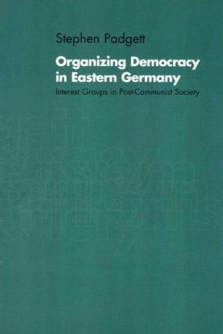 Organizing Democracy in Eastern Germany: Interest Groups in Post-Communist Society 
