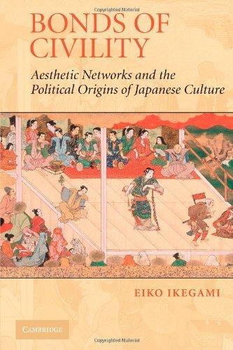 Bonds of Civility: Aesthetic Networks and the Political Origins of Japanese Culture (Structural Analysis in the Social Sciences) 