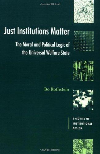 Just Institutions Matter: The Moral and Political Logic of the Universal Welfare State (Theories of Institutional Design) 